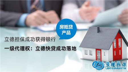 立德擔保成功獲得銀行“房抵貸產品”一級代理權:立德快貸成功落地